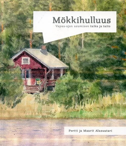 Mökkihulluus Vapaa-ajan asumisen taika ja taito - Alasuutari Pertti ja Maarit | Antikvariaatti Pufendorf | Osta Antikvaarista - Kirjakauppa verkossa