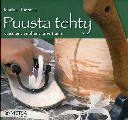 Puusta tehty veistäen, vuollen, taivuttaen - Tuormaa Markus | Antikvariaatti Pufendorf | Osta Antikvaarista - Kirjakauppa verkossa