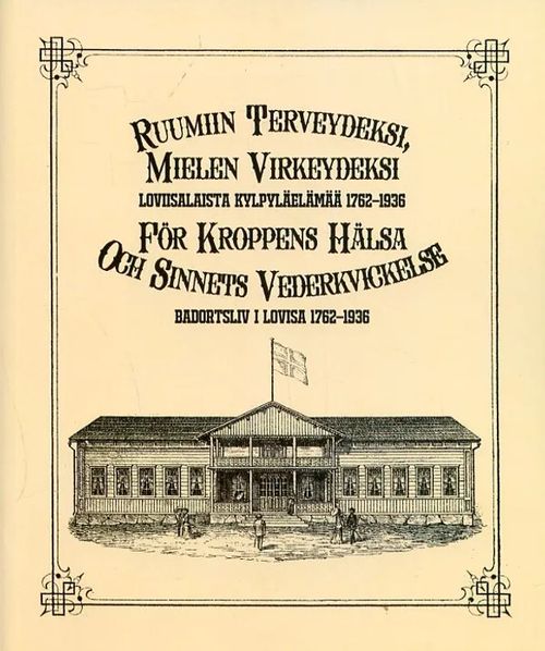 Ruumiin terveydeksi, mielen virkeydeksi Loviisalaista kylpyläelämää 1762-1936 För kroppens hälsa och sinnets vederkvickelse Barotsliv i Lovisa 17621936 - Grönstrand Mia | Antikvariaatti Pufendorf | Osta Antikvaarista - Kirjakauppa verkossa