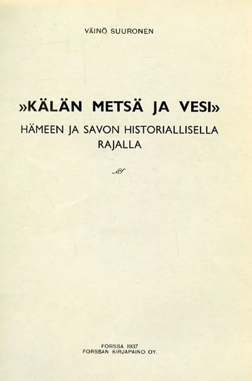 Kälän metsä ja vesi Hämeen ja Savon historiallisella rajalla - Suuronen Väinö | Antikvariaatti Pufendorf | Osta Antikvaarista - Kirjakauppa verkossa