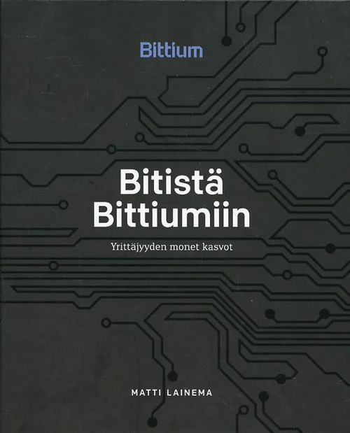 Bitistä Bittiumiin Yrittäjyyden monet kasvot - Lainema Matti | Antikvariaatti Pufendorf | Osta Antikvaarista - Kirjakauppa verkossa
