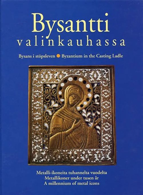 Bysantti valinkauhassa Metalli-ikoneita tuhannelta vuodelta - Bysans i stöpsleven Metallikoner under tusen år - Bysantium in the Casting Ladle A millenium of metal icons | Antikvariaatti Pufendorf | Osta Antikvaarista - Kirjakauppa verkossa