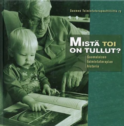 Mistä toi on tullut? Suomalaisen toimintaterapian historia - Joutsivuo Timo (toim.) | Antikvariaatti Pufendorf | Osta Antikvaarista - Kirjakauppa verkossa