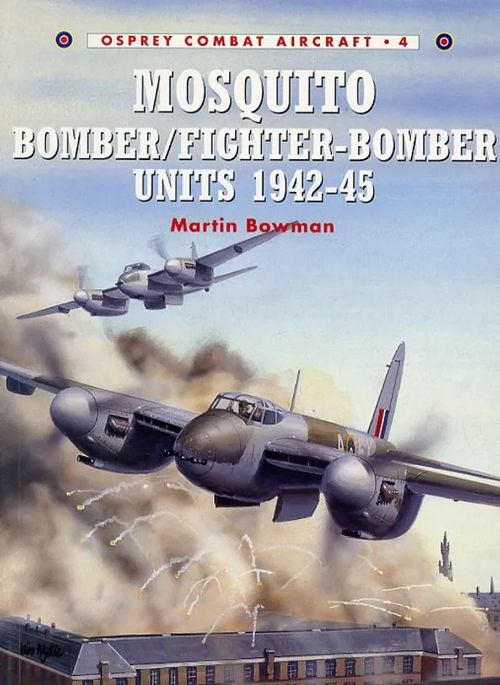 Mosquito Bomber/Fighter-Bomber units 1942-45 Osprey Combat Aircraft 4 - Bowman Martin | Antikvariaatti Pufendorf | Osta Antikvaarista - Kirjakauppa verkossa