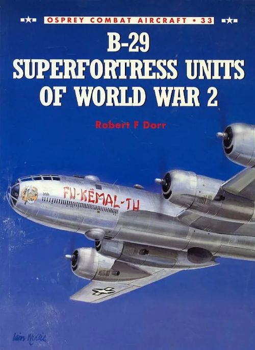 B-29 Superfortress Units of World War 2 Osprey Combat Aircraft 33 - Dorr Robert F | Antikvariaatti Pufendorf | Osta Antikvaarista - Kirjakauppa verkossa