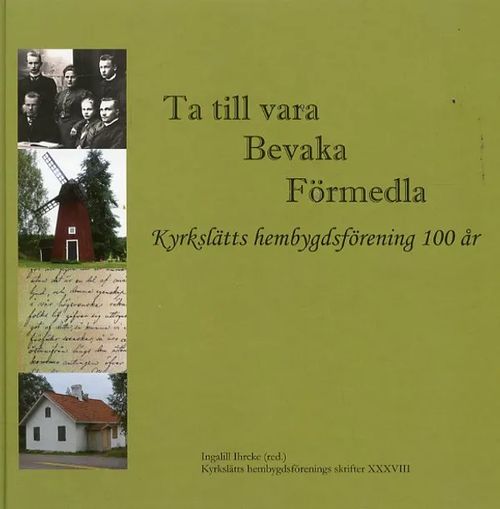 Ta till vara Bevaka Förmedla Kyrkslääs hembygdsförening 100 år - Ihrche Ingalill (red.) | Antikvariaatti Pufendorf | Osta Antikvaarista - Kirjakauppa verkossa