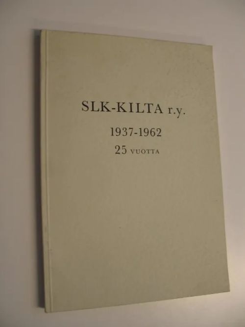 SLK-kilta r.y. : 1937-1962 : kokoelma haastatteluja ja kirjoituksia SLK-killan täyttäessä 25 vuotta | Finlandia Kirja | Osta Antikvaarista - Kirjakauppa verkossa