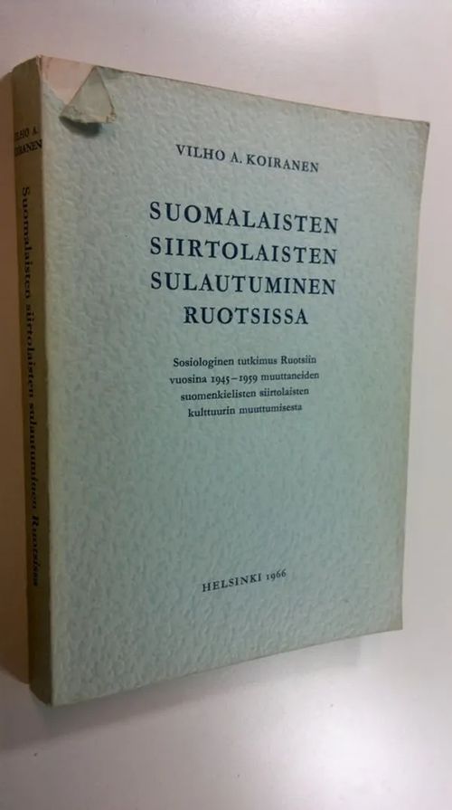 Suomalaisten siirtolaisten sulautuminen Ruotsissa : sosiologinen tutkimus Ruotsiin vuosina 1945-1959 muuttaneiden suomenkielisten siirtolaisten kulttuurin muuttumisesta - Koiranen, Vilho Antero | Finlandia Kirja | Osta Antikvaarista - Kirjakauppa verkossa