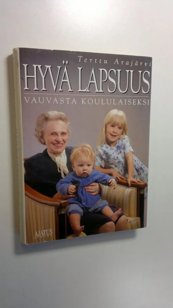 Hyvä lapsuus vauvasta kouluikäiseksi - Arajärvi, Terttu | Antikvaari - kirjakauppa verkossa