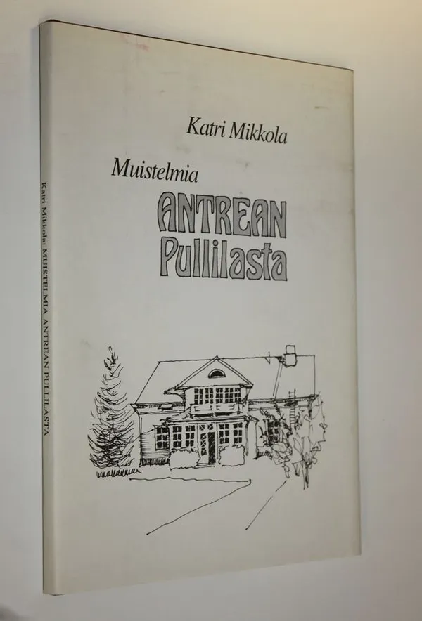 Muistelmia Antrean Pullilasta - Mikkola, Katri | Finlandia Kirja | Osta Antikvaarista - Kirjakauppa verkossa