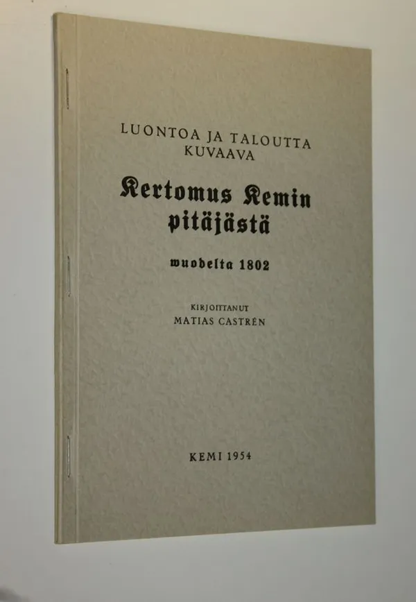 Luontoa ja taloutta kuvaava kertomus Kemin pitäjästä vuodelta 1802 - Castren  Matthias | Finlandia Kirja | Antikvaari - kirjakauppa verkossa