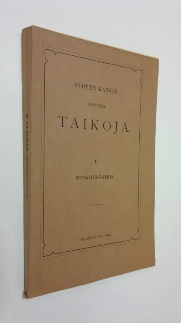 Suomen kansan muinaisia taikoja 1, Metsästys-taikoja (1891) - Varonen, Matti (toim.) | Finlandia Kirja | Osta Antikvaarista - Kirjakauppa verkossa