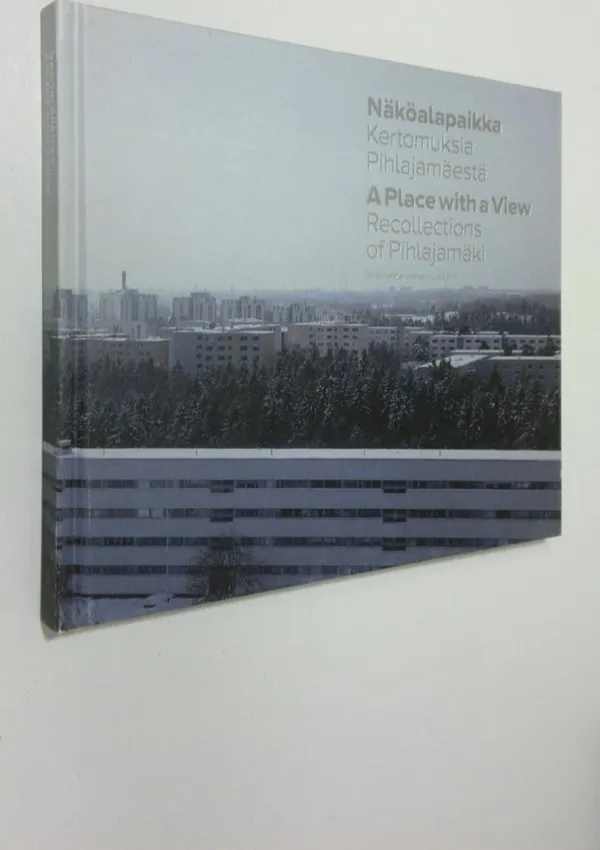 Näköalapaikka : kertomuksia Pihlajamäestä = A place with a view : recollections of Pihlajamäki - Markkanen  Kristiina | Finlandia Kirja | Antikvaari - kirjakauppa verkossa