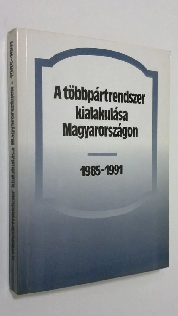 A többpartrendszer kialakulasa magyarorszagon 1985-1991 : tanulmanykötet | Finlandia Kirja | Osta Antikvaarista - Kirjakauppa verkossa