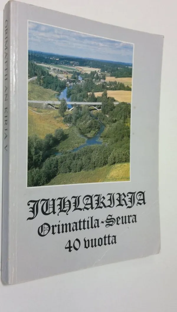 Orimattilan kirja 5, Orimattila-seura 40 vuotta : juhlakirja - Hosiaisluoma-Karppinen  Alli (toim.) | Finlandia Kirja | Antikvaari - kirjakauppa verkossa
