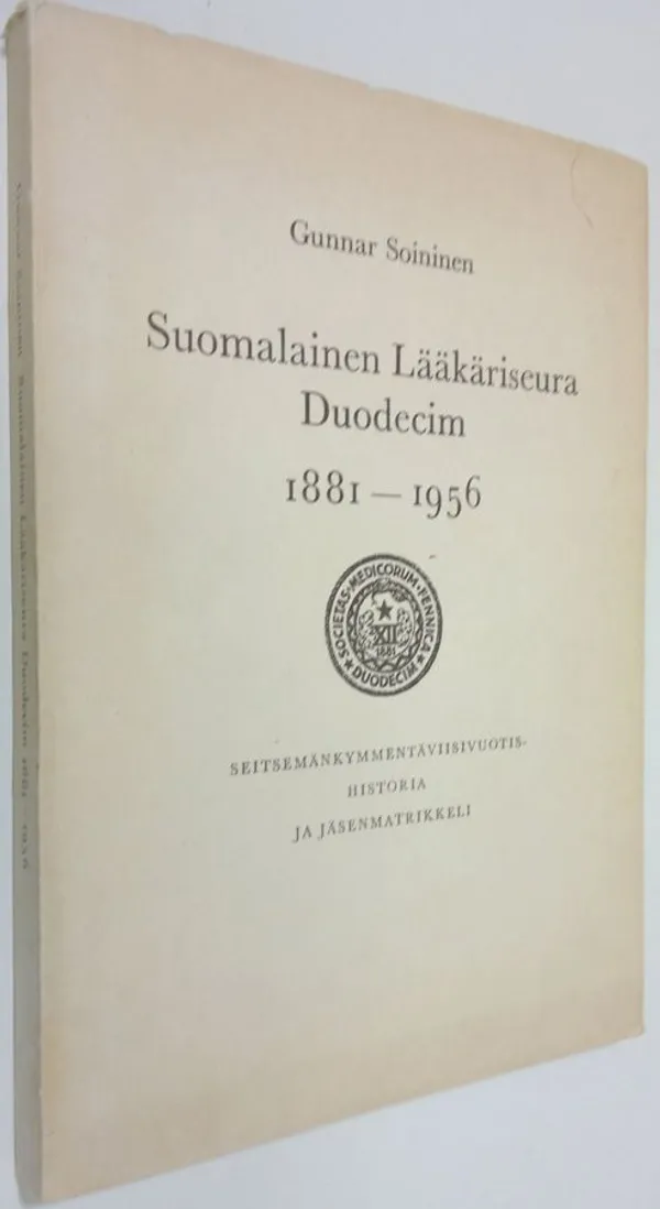 Suomalainen lääkäriseura Duodecim 1881-1956 :  seitsemänkymmentäviisivuotishistoria ja jäsenmatrikkeli - Soininen Gunnar |  Finlandia Kirja | Osta Antikvaarista -