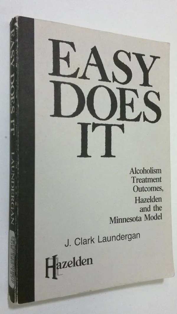 Easy does it : alcoholism treatment outcomes, Hazelden and the Minnesota Model - Laundergan, J. Clark | Antikvaari - kirjakauppa verkossa