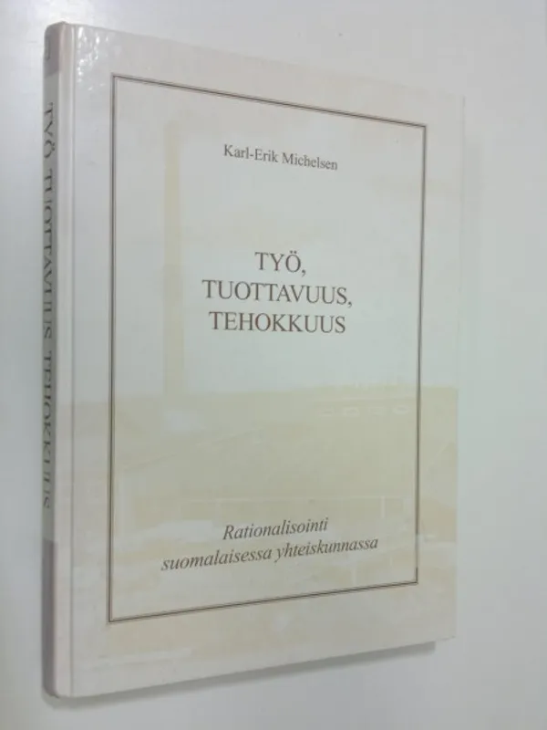 Työ, tuottavuus, tehokkuus : rationalisointi suomalaisessa yhteiskunnassa - Michelsen, Karl-Erik | Finlandia Kirja | Osta Antikvaarista - Kirjakauppa verkossa