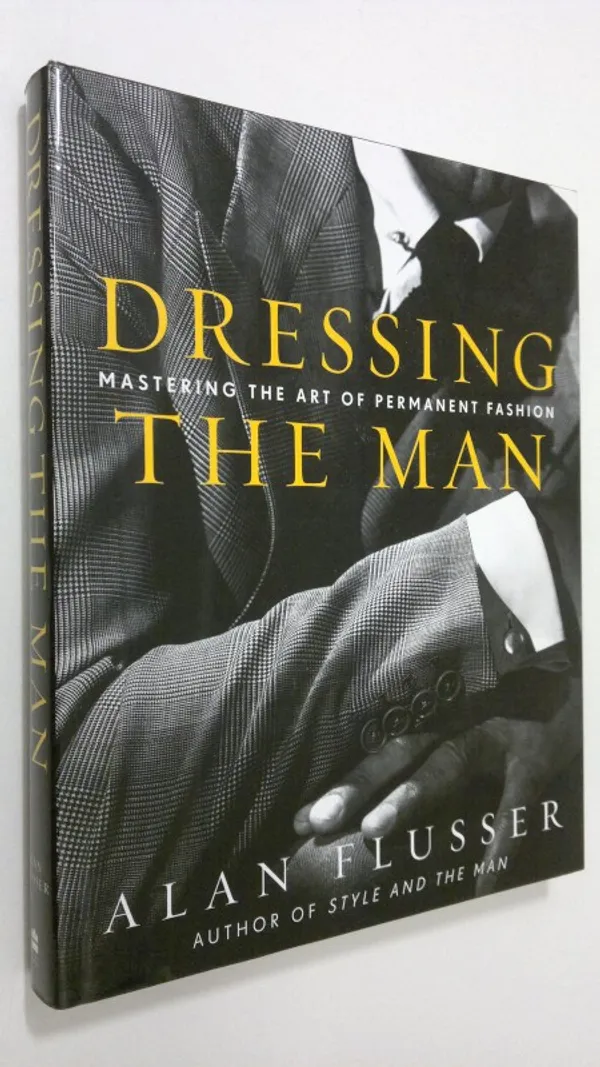 Dressing the Man : mastering the art of permanent fashion - Flusser, Alan | Finlandia Kirja | Osta Antikvaarista - Kirjakauppa verkossa