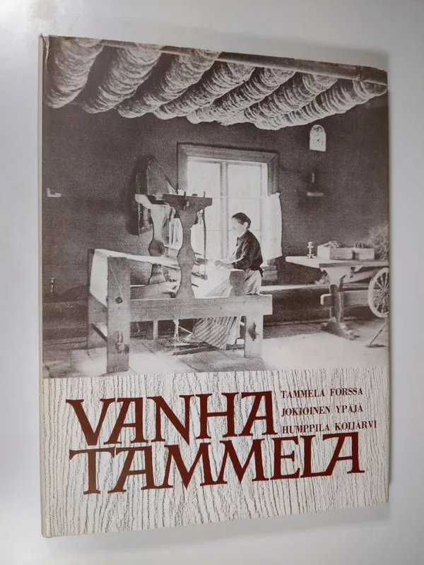 Vanha Tammela : Tammela, Forssa, Jokioinen, Ypäjä, Humppila, Koijärvi : luonto, rakennukset, työtavat ym | Finlandia Kirja | Osta Antikvaarista - Kirjakauppa verkossa