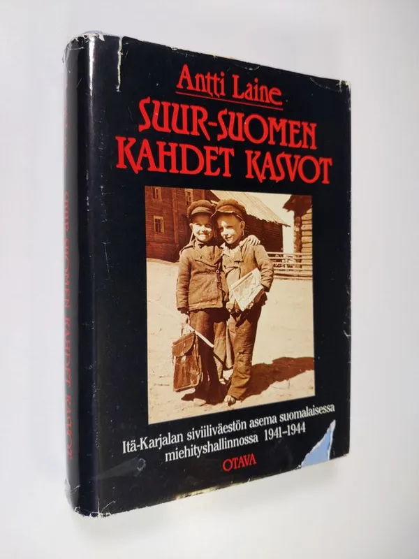 Suur-Suomen kahdet kasvot : Itä-Karjalan siviiliväestön asema suomalaisessa  miehityshallinnossa 1941-1944 - Laine Antti | Finlandia