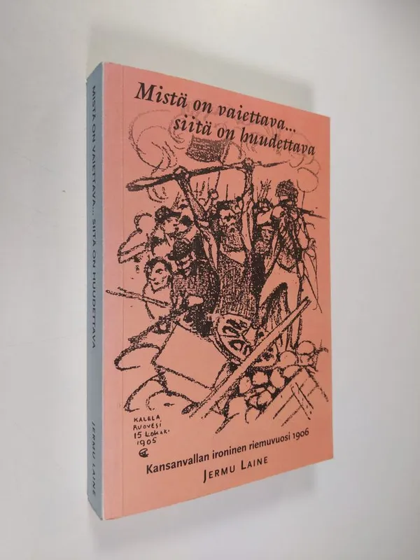 Mistä on vaiettava siitä on huudettava : kansanvallan ironinen riemuvuosi 1906 - Laine  Jermu | Finlandia Kirja | Antikvaari - kirjakauppa verkossa