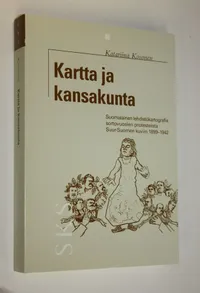 Kartta ja kansakunta : suomalainen lehdistökartografia sortovuosien  protesteista Suur-Suomen kuviin 1899-1942 - Kosonen Katariina | Finlandia  Kirja | Osta Antikvaarista - Kirjakauppa verkossa