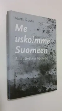 Tuotekuva Me uskoimme Suomeen : sotapäiväkirja 1941-44