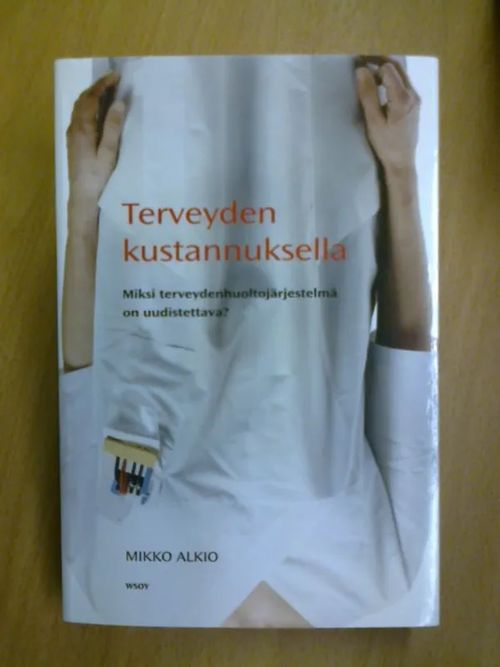 Terveyden kustannuksella - miksi terveydenhuoltojärjestelmä on uudistettava? - Alkio Mikko | Kirja Waldemar | Osta Antikvaarista - Kirjakauppa verkossa