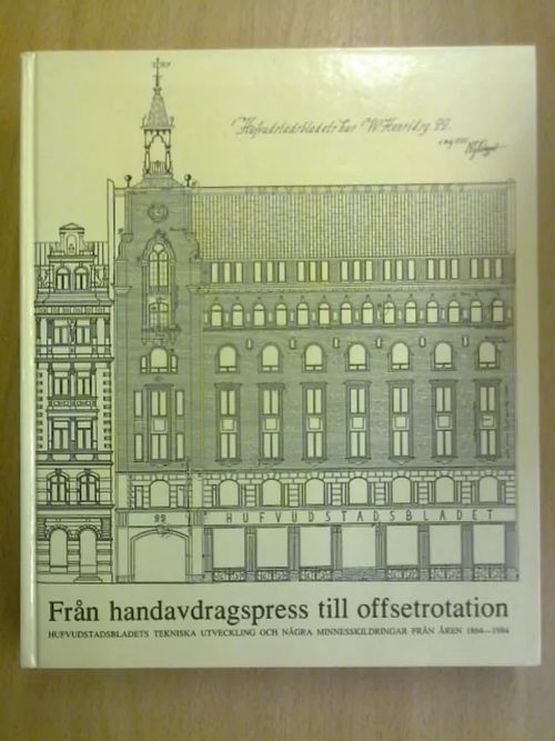 Från handavdragspress till offsetrotation. Hufvudstadsbladets tekniska utveckling och några minnesskildringar från åren 1864-1984. - Rainer Friman Erik Toiviainen | Kirja Waldemar | Osta Antikvaarista - Kirjakauppa verkossa