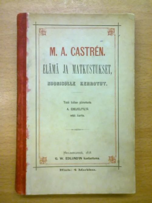 Elämä ja matkustukset, nuorisolle kerrotut. Ynnä kolme piirustusta A. Edelfelt'iltä sekä kartta. - Castrén M. A. | Kirja Waldemar | Osta Antikvaarista - Kirjakauppa verkossa