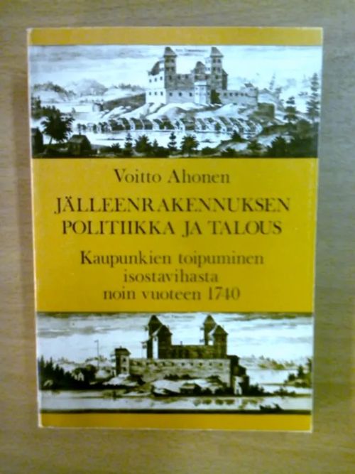 Jälleenrakennuksen politiikka ja talous: Kaupunkien toipuminen isostavihasta noin vuoteen 1740 - Ahonen Voitto | Kirja Waldemar | Osta Antikvaarista - Kirjakauppa verkossa