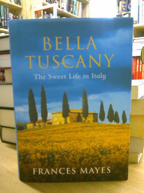 Bella Tuscany - The Sweet Life in Italy - Mayes Frances | Kirja Waldemar | Osta Antikvaarista - Kirjakauppa verkossa