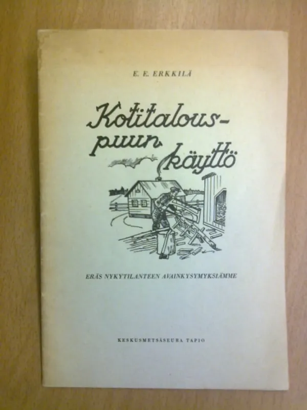 Kotitalouspuun käyttö - Eräs nykytilanteen avainkysymyksiämme - Erkkilä E. E. | Kirja Waldemar | Osta Antikvaarista - Kirjakauppa verkossa