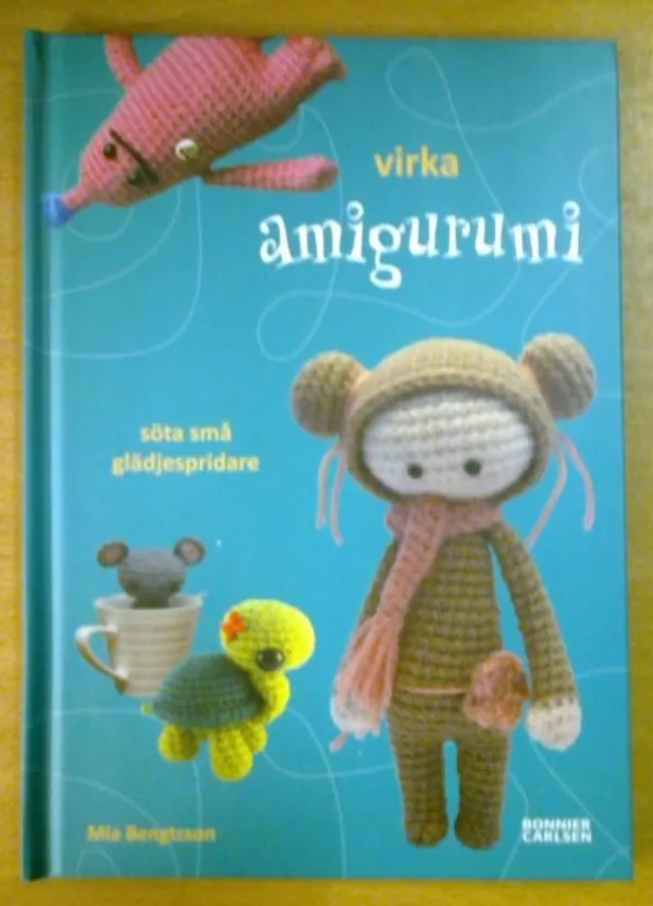 Virka amigurumi : söta små glädjespridare - Bengtsson Mia | Kirja Waldemar | Osta Antikvaarista - Kirjakauppa verkossa