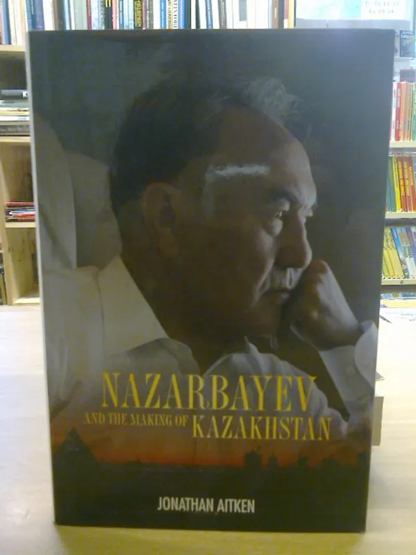 Nazarbayev and the Making of Kazakhstan - Aitken Jonathan | Kirja Waldemar | Osta Antikvaarista - Kirjakauppa verkossa