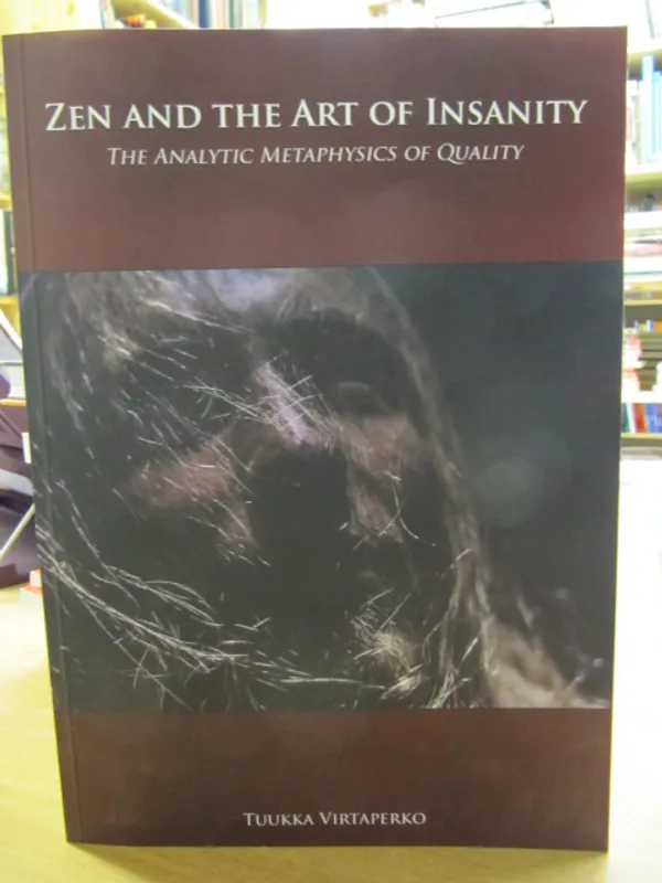 Zen and the Art of Insanity. The Analytic Metaphysics of Quality. - Virtaperko Tuukka | Kirja Waldemar | Osta Antikvaarista - Kirjakauppa verkossa