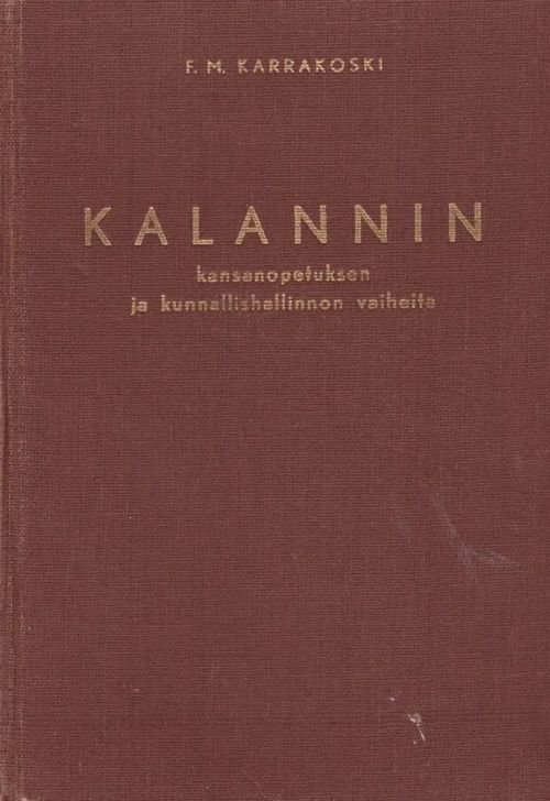 Kalannin kansanopetuksen ja kunnallishallinnon vaiheita - Karrakoski F.M. | Vantaan Antikvariaatti Oy | Osta Antikvaarista - Kirjakauppa verkossa