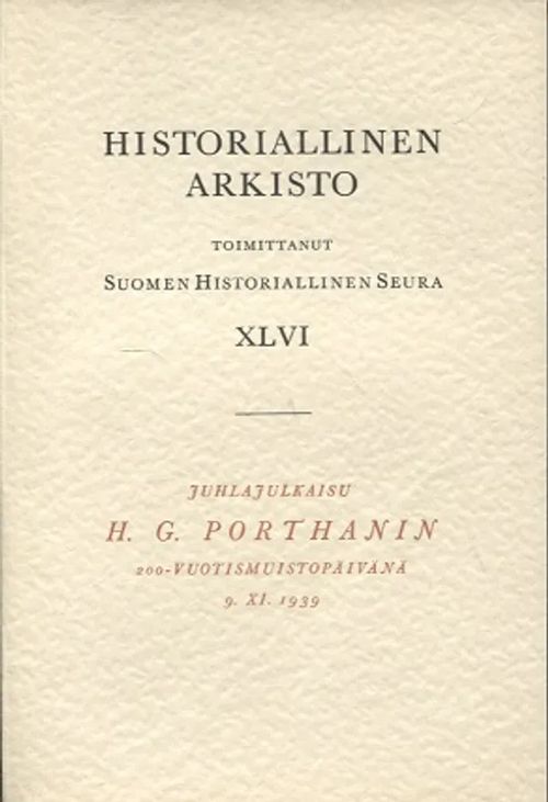 Historiallinen arkisto XLVI - Juhlajulkaisu H.G. Porthanin 200-vuotismuistopäivänä 9.XI.1939 | Vantaan Antikvariaatti Oy | Osta Antikvaarista - Kirjakauppa verkossa