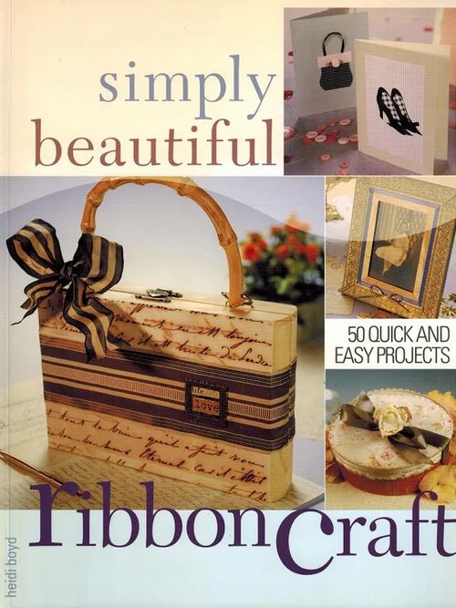 Simply Beautiful Ribboncraft - 50 quick and easy projects - Boyd Heidi | Vantaan Antikvariaatti Oy | Osta Antikvaarista - Kirjakauppa verkossa