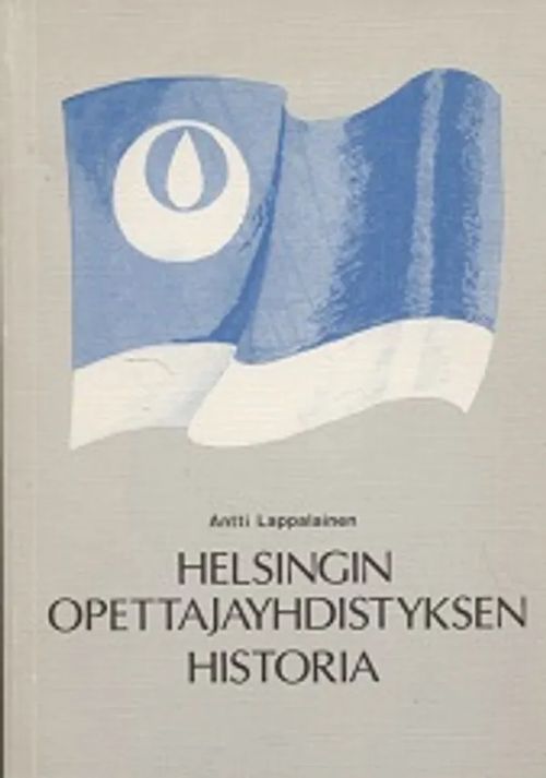 Helsingin opettajayhdistyksen historia - Yhdistyksen toiminta syntyvaiheista lakkauttamiseen - Lappalainen Antti | Vantaan Antikvariaatti Oy | Osta Antikvaarista - Kirjakauppa verkossa