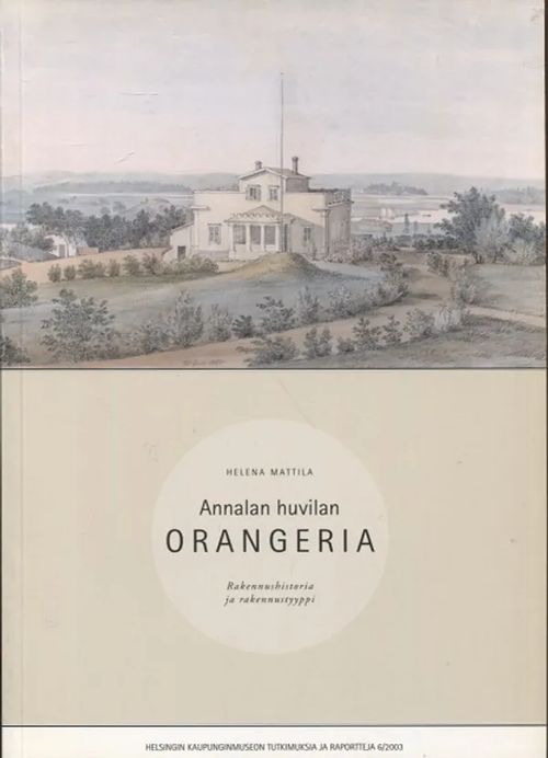 Annalan huvila Orangeria - Rakennushistoria ja rakennustyyppi - Mattila Helena | Vantaan Antikvariaatti Oy | Osta Antikvaarista - Kirjakauppa verkossa