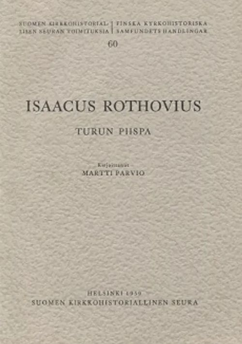 Isaacus Rothovius - Turun piispa - Suomen kirkkohistoriallisen seuran toimituksia 60 - Parvio Martti | Vantaan Antikvariaatti Oy | Osta Antikvaarista - Kirjakauppa verkossa