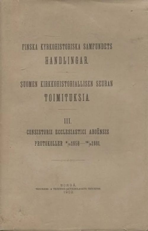 Suomen kirkkohistoriallisen seuran toimituksia III - Consistorii Ecclesiastici Aboe&#776;nsis protokoller 8/11 1658 - 16/9 1661 | Vantaan Antikvariaatti Oy | Osta Antikvaarista - Kirjakauppa verkossa