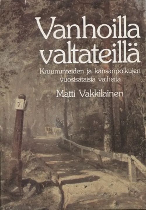 Vanhoilla valtateillä - Kruunuteiden ja kansanpolkujen vuosisataisia vaiheita (signeeraus) - Vakkilainen Matti | Vantaan Antikvariaatti Oy | Osta Antikvaarista - Kirjakauppa verkossa