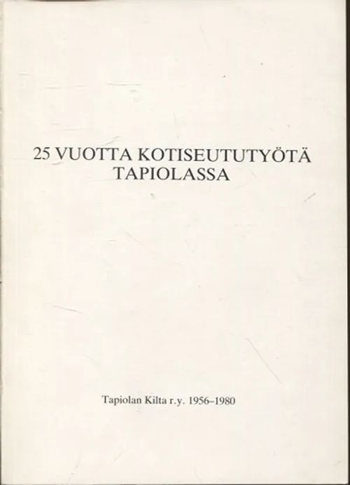 25 vuotta kotiseututyötä Tapiolassa 1956-1980 | Vantaan Antikvariaatti Oy | Osta Antikvaarista - Kirjakauppa verkossa