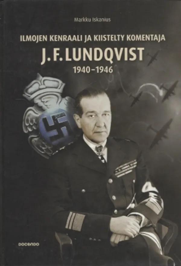 Ilmojen kenraali ja kiistelty komentaja J.F. Lundqvist 1940-1946 - Iskanius Markku | Vantaan Antikvariaatti Oy | Osta Antikvaarista - Kirjakauppa verkossa