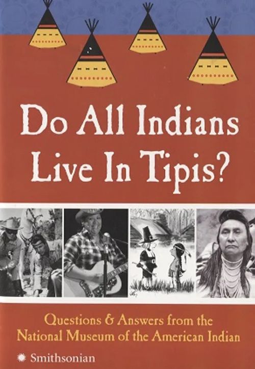 Do All Indians Live in Tipis? - Questions and Answers from the National Museum of the American Indian - National Museum Of The American Indian | Vantaan Antikvariaatti Oy | Osta Antikvaarista - Kirjakauppa verkossa