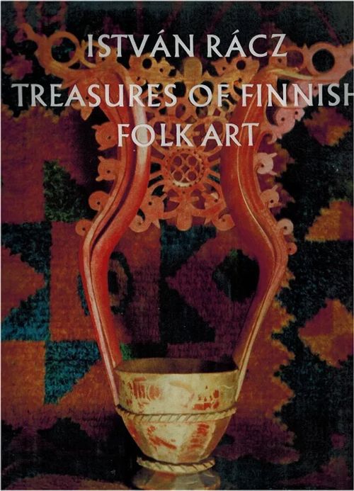 Treasures of Finnish folk art - Racz Istvan | Vantaan Antikvariaatti Oy | Osta Antikvaarista - Kirjakauppa verkossa