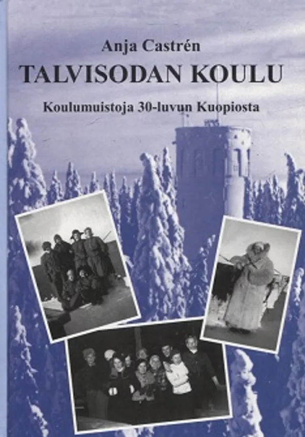 Talvisodan koulu - Koulumuistoja 30-luvun Kuopiosta - Castre´n Anja | Vantaan Antikvariaatti Oy | Osta Antikvaarista - Kirjakauppa verkossa